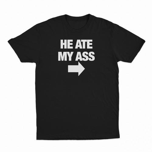He Ate My Ass T-Shirt