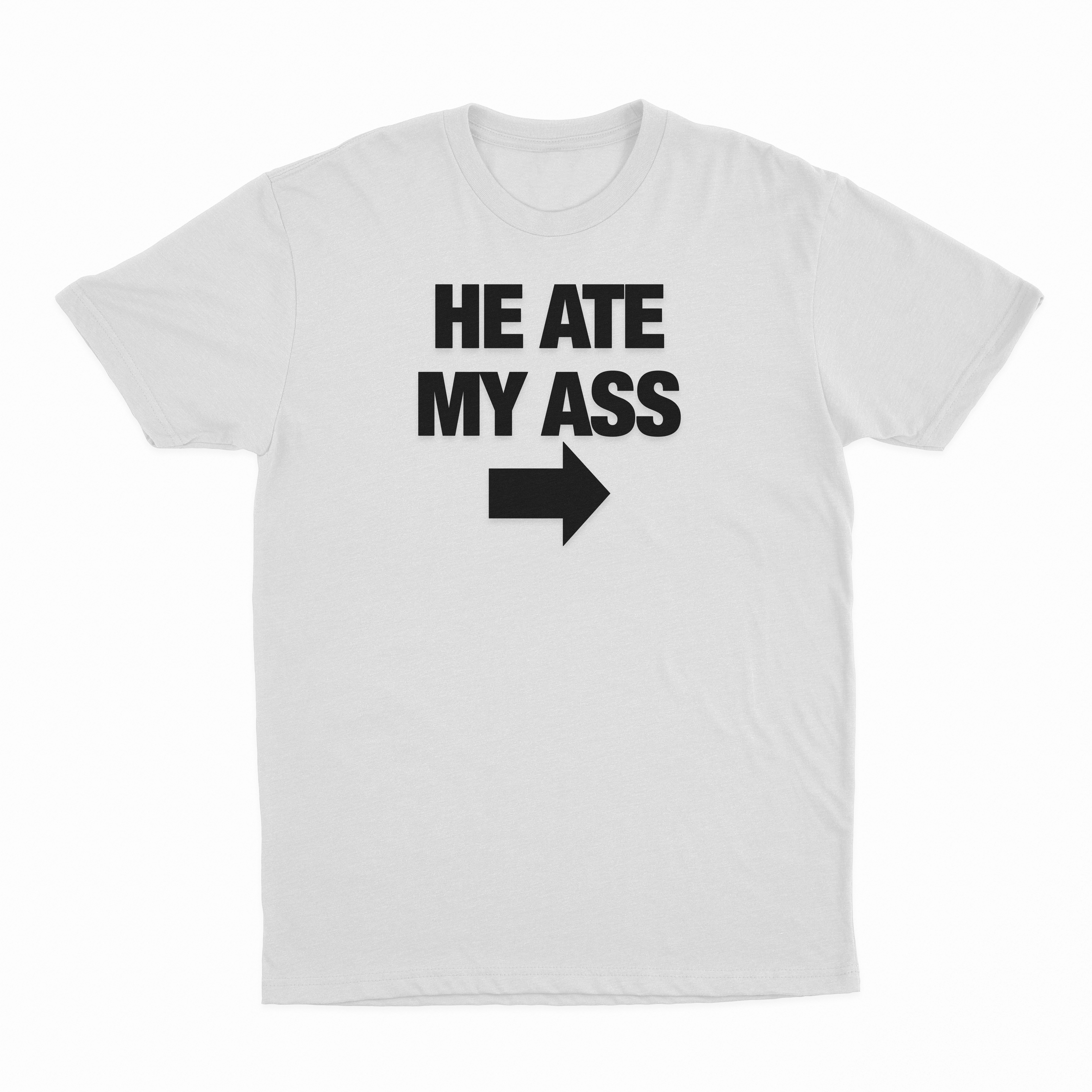 He Ate My Ass T-Shirt
