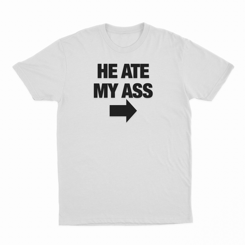 He Ate My Ass T-Shirt