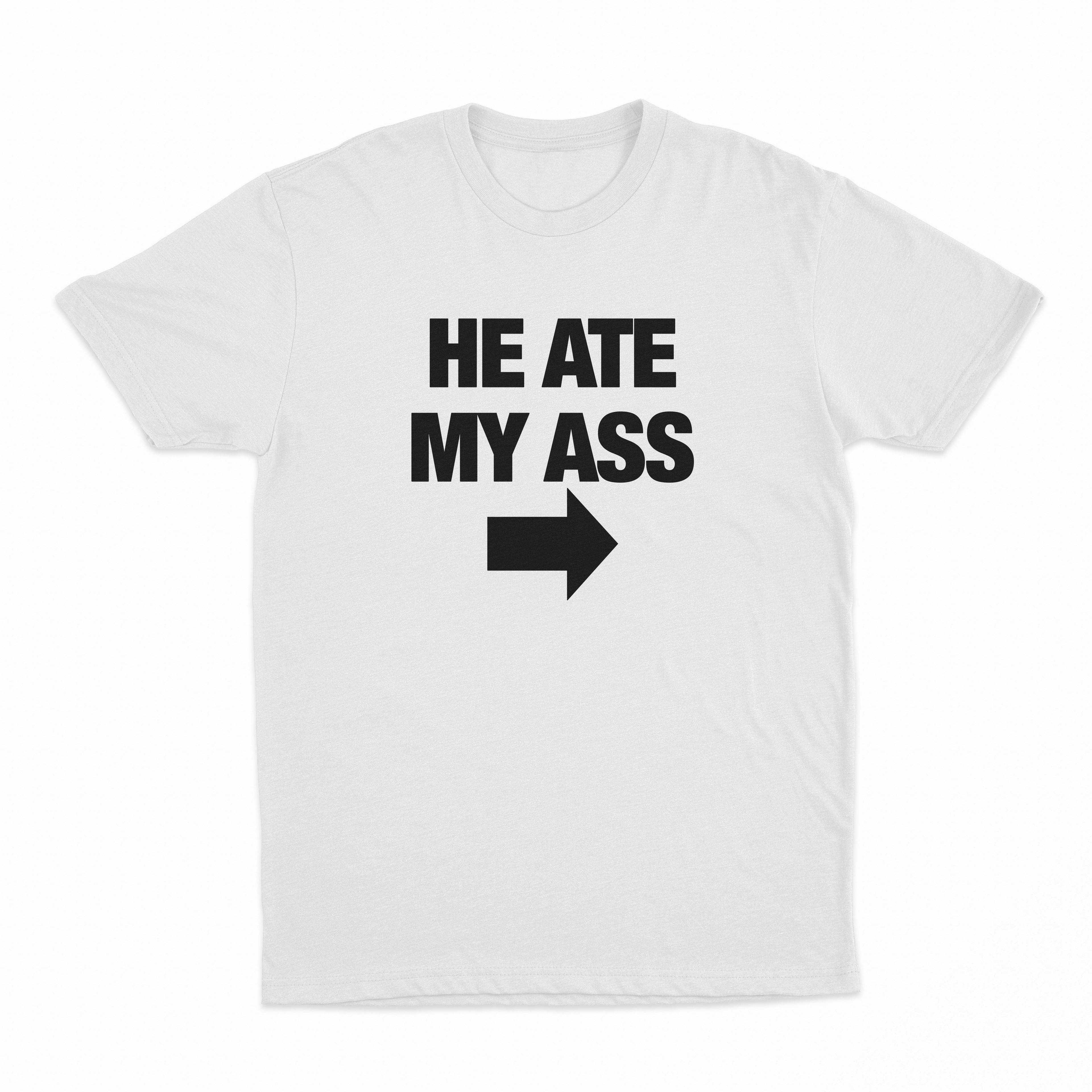 He Ate My Ass T-Shirt