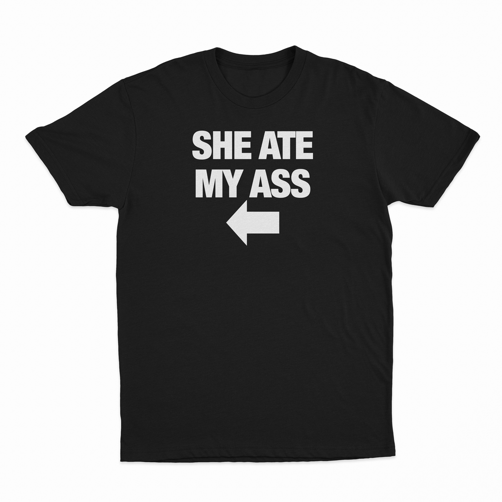She Ate My Ass T-Shirt