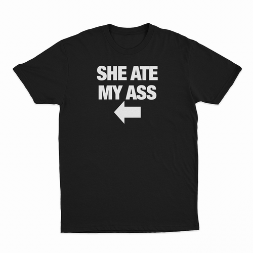 She Ate My Ass T-Shirt