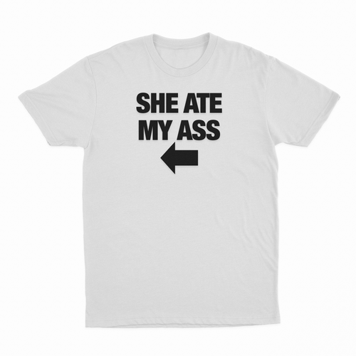 She Ate My Ass T-Shirt